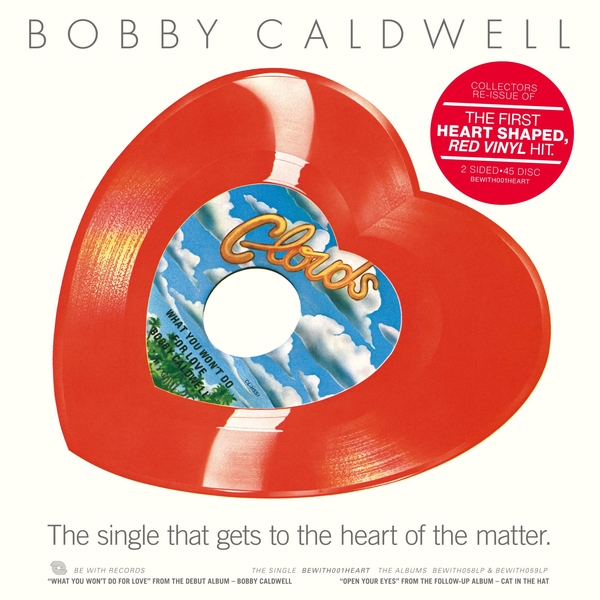 bewith001heart_2_600 What You Won’t Do For Love / Open Your Eyes (Repress, Heart-shaped red vinyl 45 reissue)