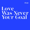 Love Was Never Your Goal LP